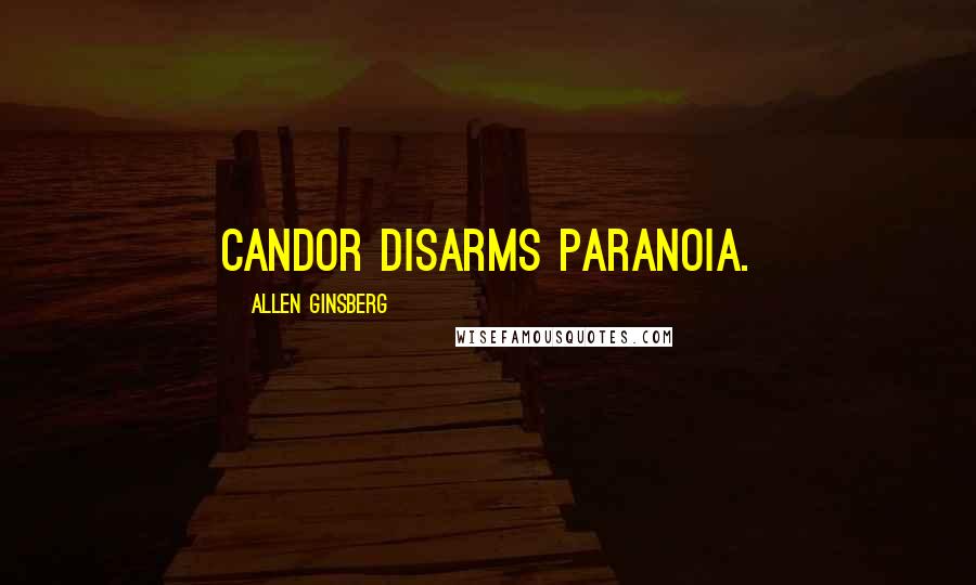 Allen Ginsberg Quotes: Candor disarms paranoia.