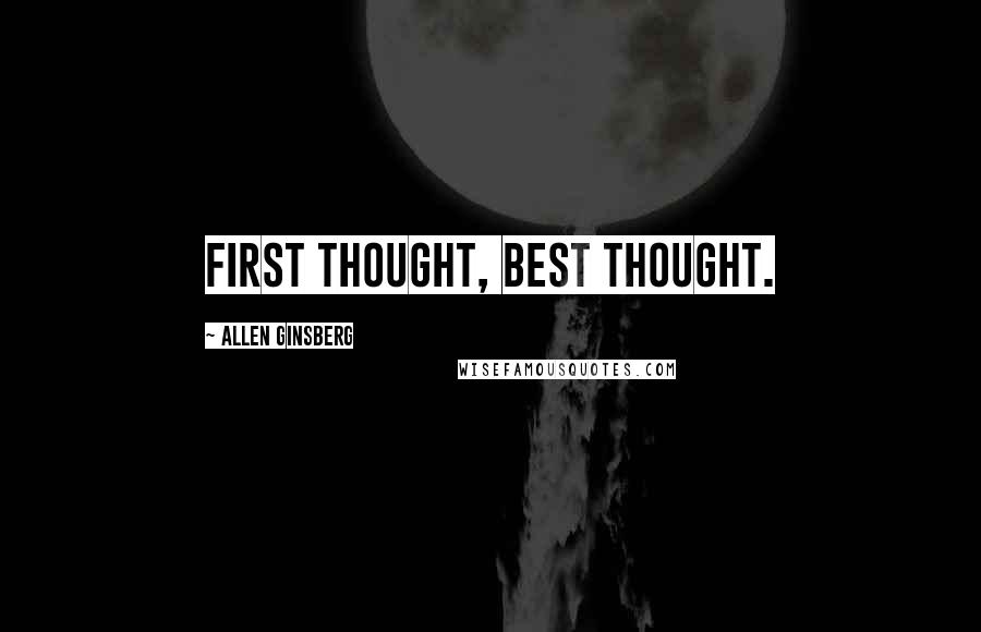 Allen Ginsberg Quotes: First thought, best thought.