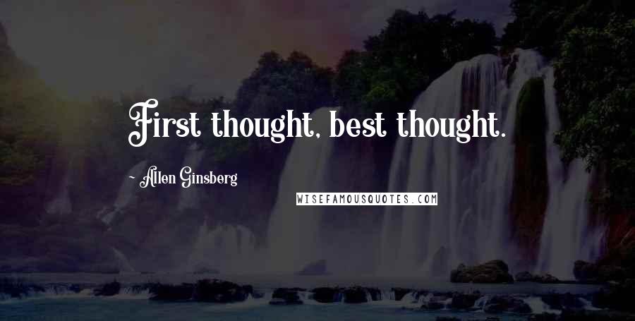 Allen Ginsberg Quotes: First thought, best thought.