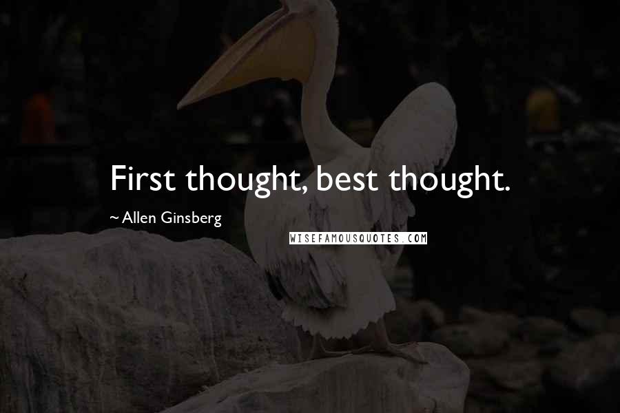 Allen Ginsberg Quotes: First thought, best thought.