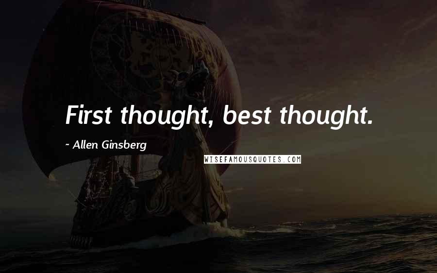 Allen Ginsberg Quotes: First thought, best thought.