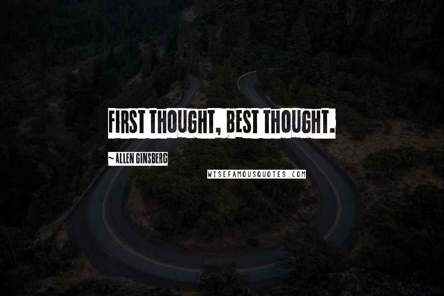 Allen Ginsberg Quotes: First thought, best thought.