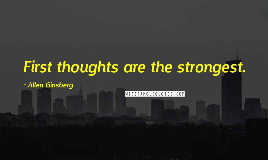 Allen Ginsberg Quotes: First thoughts are the strongest.