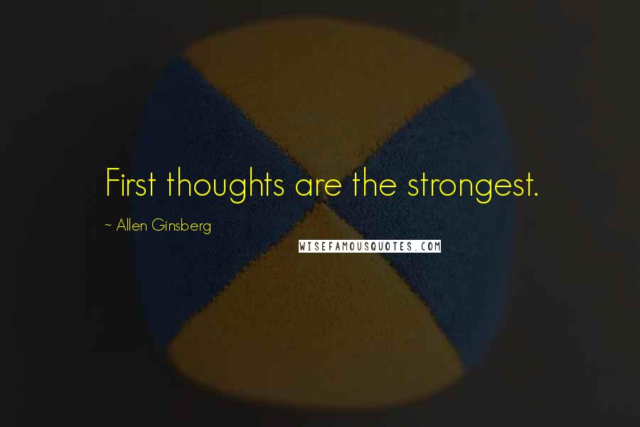 Allen Ginsberg Quotes: First thoughts are the strongest.