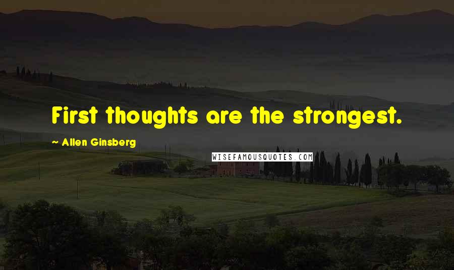 Allen Ginsberg Quotes: First thoughts are the strongest.