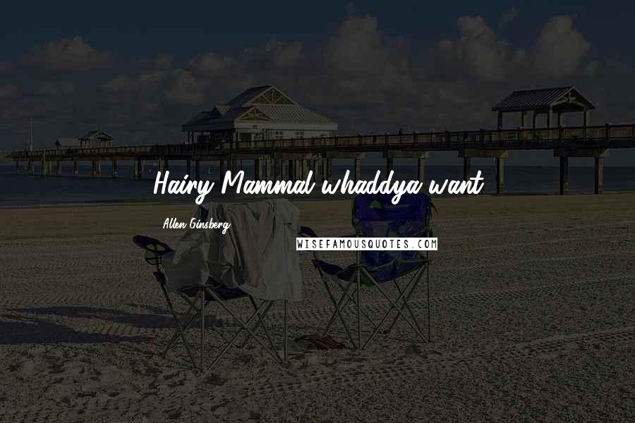 Allen Ginsberg Quotes: Hairy Mammal whaddya want