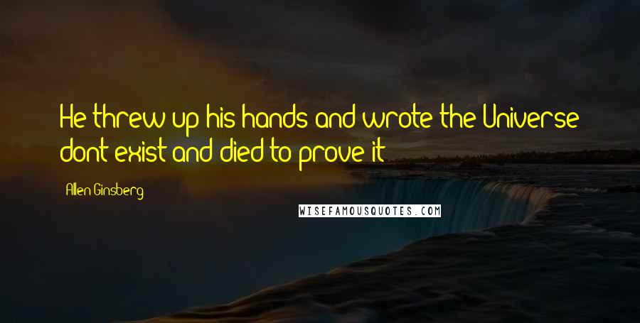 Allen Ginsberg Quotes: He threw up his hands and wrote the Universe dont exist and died to prove it