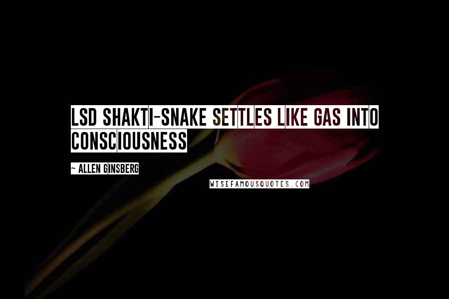 Allen Ginsberg Quotes: LSD Shakti-snake settles like Gas into Consciousness