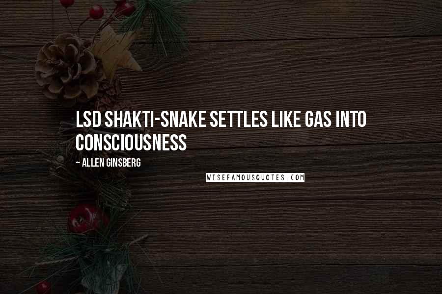 Allen Ginsberg Quotes: LSD Shakti-snake settles like Gas into Consciousness