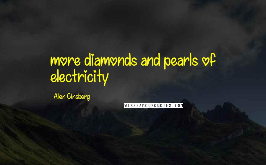 Allen Ginsberg Quotes: more diamonds and pearls of electricity