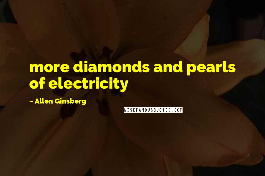 Allen Ginsberg Quotes: more diamonds and pearls of electricity