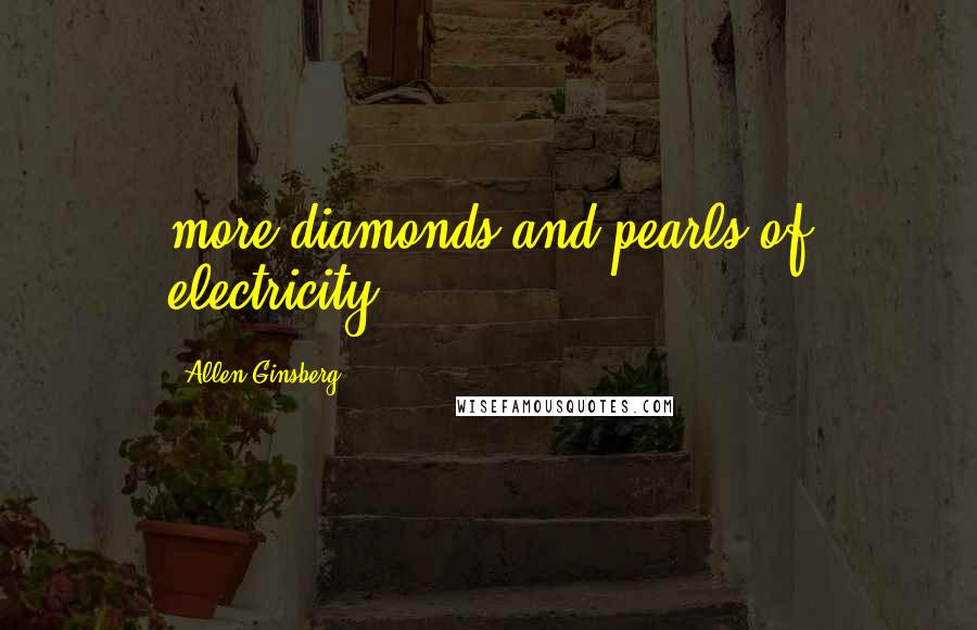Allen Ginsberg Quotes: more diamonds and pearls of electricity