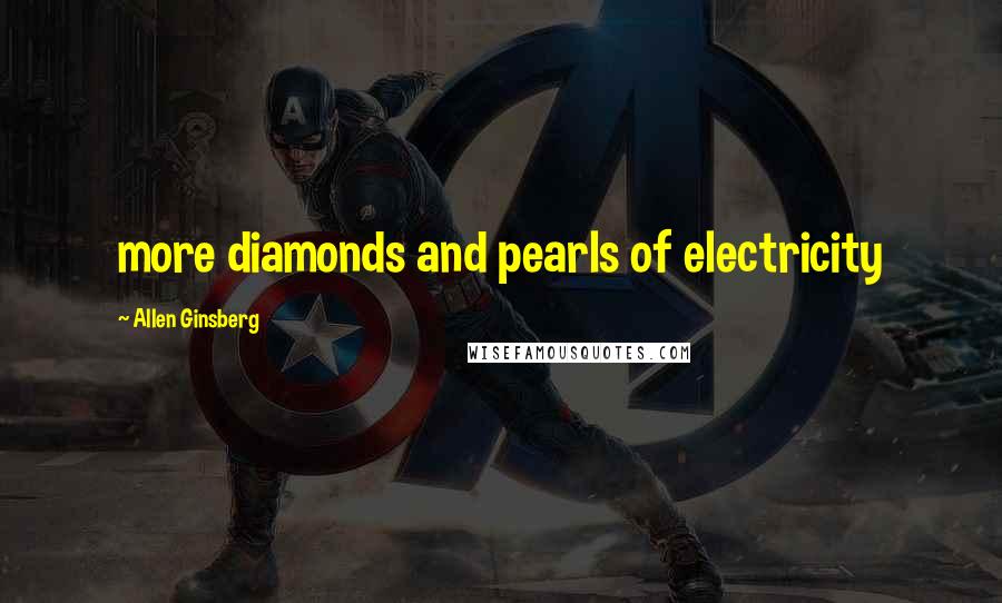 Allen Ginsberg Quotes: more diamonds and pearls of electricity