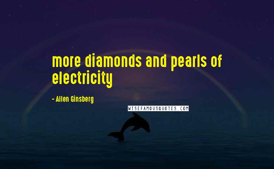 Allen Ginsberg Quotes: more diamonds and pearls of electricity