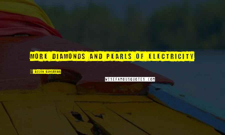 Allen Ginsberg Quotes: more diamonds and pearls of electricity