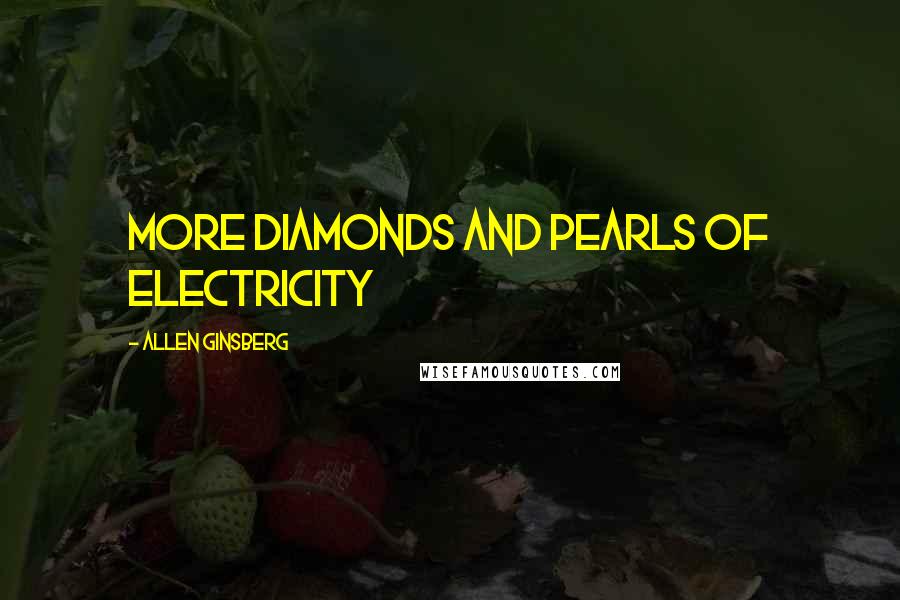 Allen Ginsberg Quotes: more diamonds and pearls of electricity