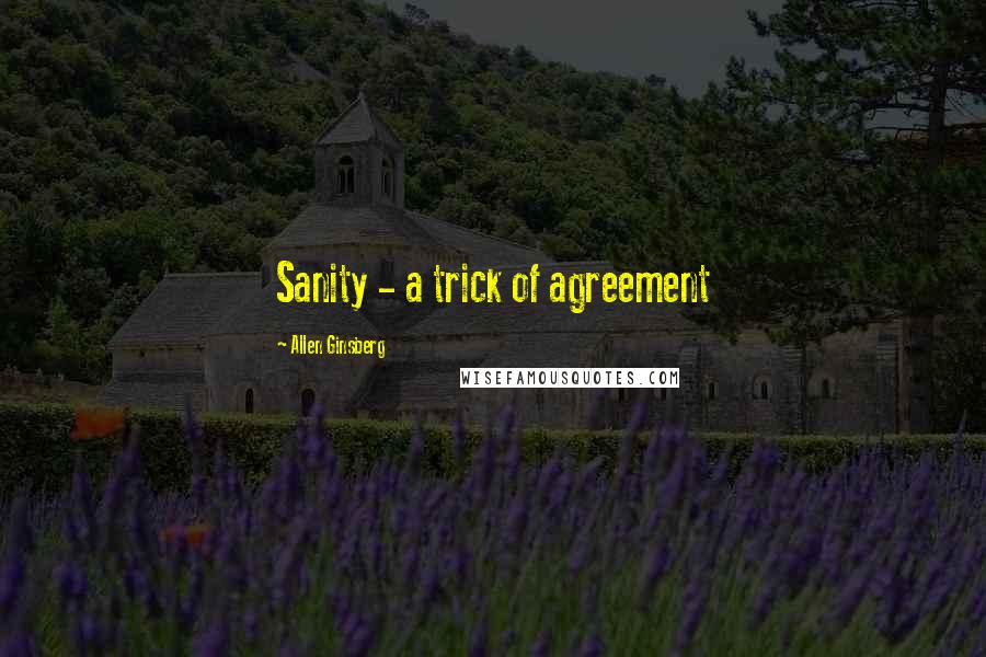 Allen Ginsberg Quotes: Sanity - a trick of agreement