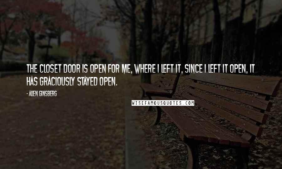 Allen Ginsberg Quotes: The closet door is open for me, where I left it, since I left it open, it has graciously stayed open.