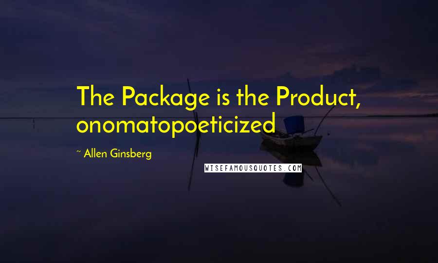 Allen Ginsberg Quotes: The Package is the Product, onomatopoeticized