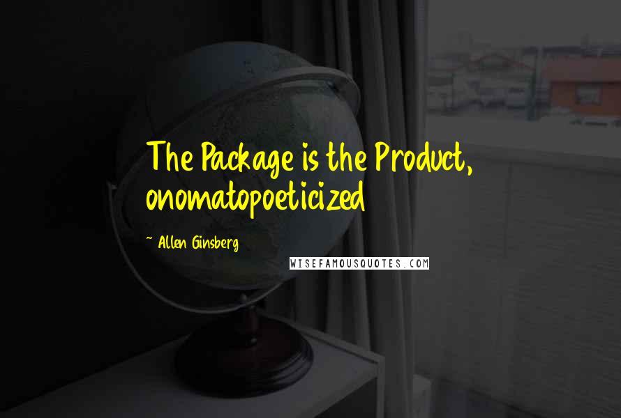 Allen Ginsberg Quotes: The Package is the Product, onomatopoeticized