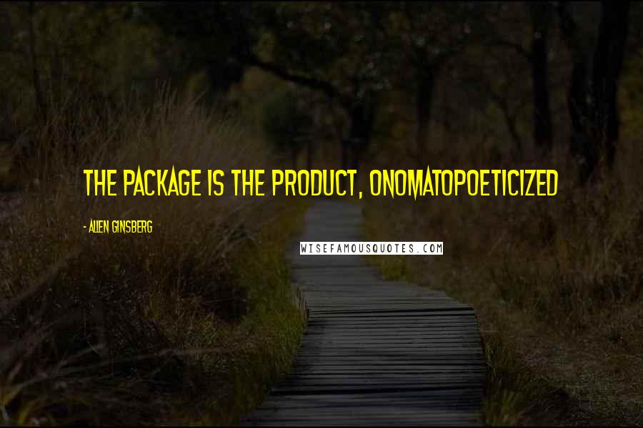 Allen Ginsberg Quotes: The Package is the Product, onomatopoeticized