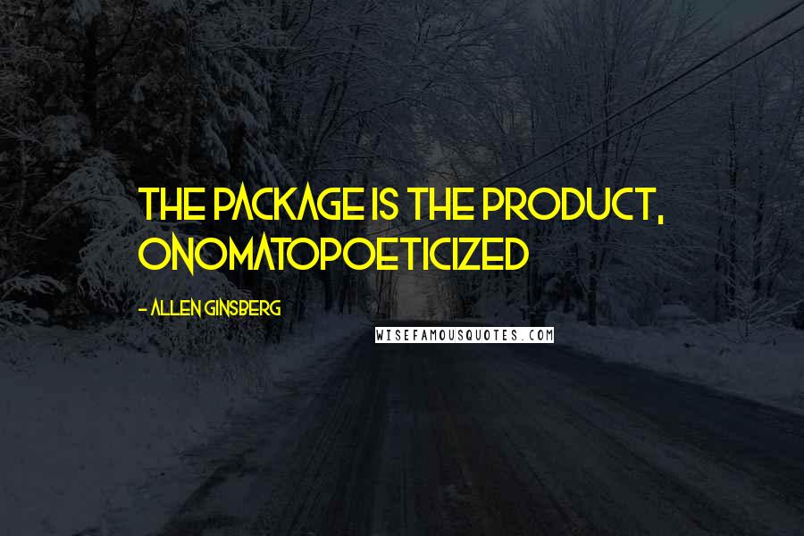 Allen Ginsberg Quotes: The Package is the Product, onomatopoeticized