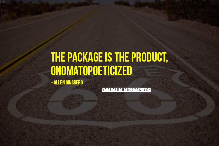 Allen Ginsberg Quotes: The Package is the Product, onomatopoeticized