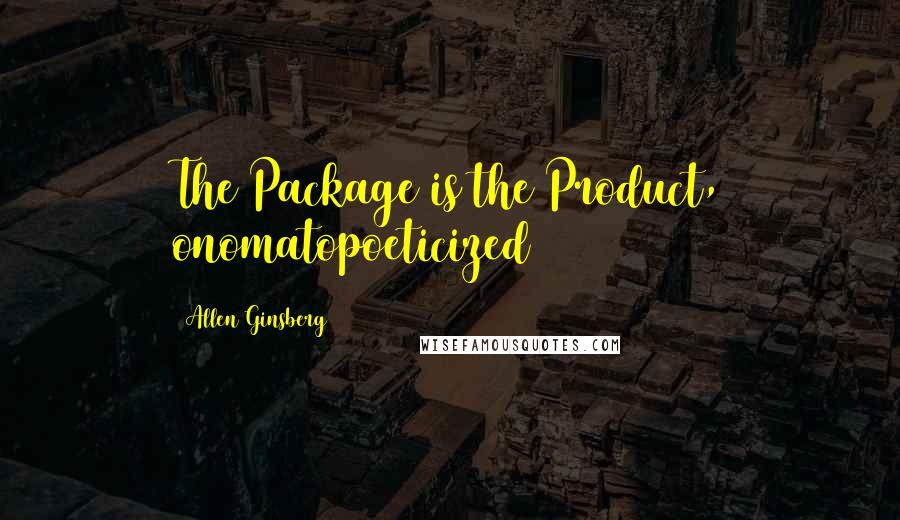 Allen Ginsberg Quotes: The Package is the Product, onomatopoeticized