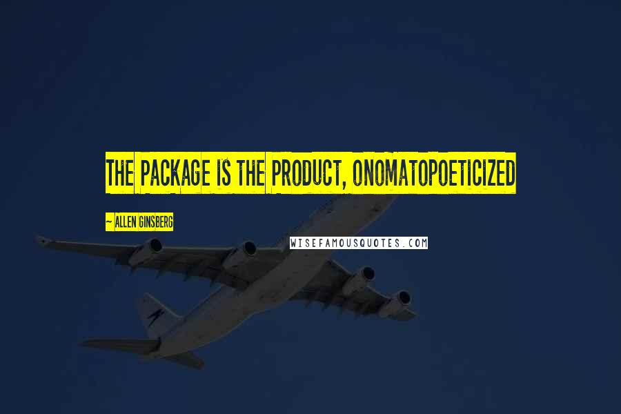 Allen Ginsberg Quotes: The Package is the Product, onomatopoeticized