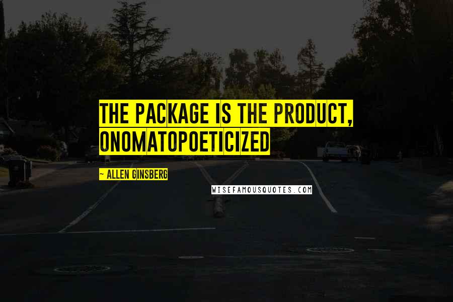 Allen Ginsberg Quotes: The Package is the Product, onomatopoeticized