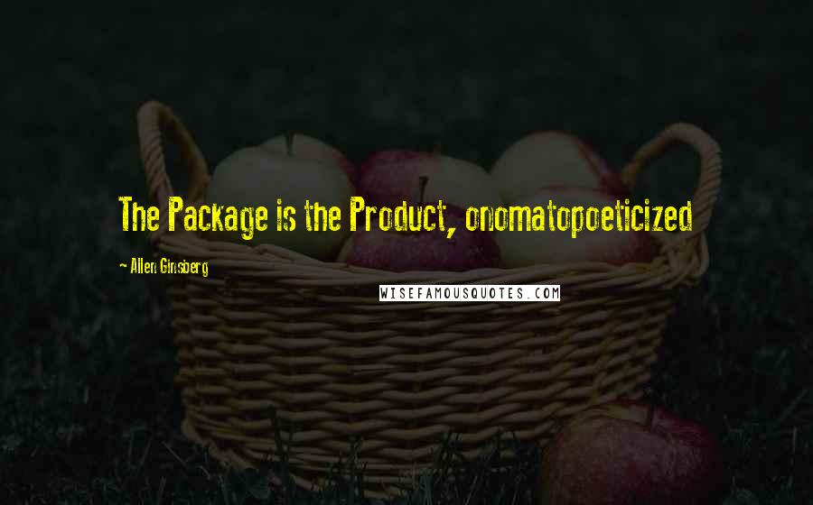 Allen Ginsberg Quotes: The Package is the Product, onomatopoeticized