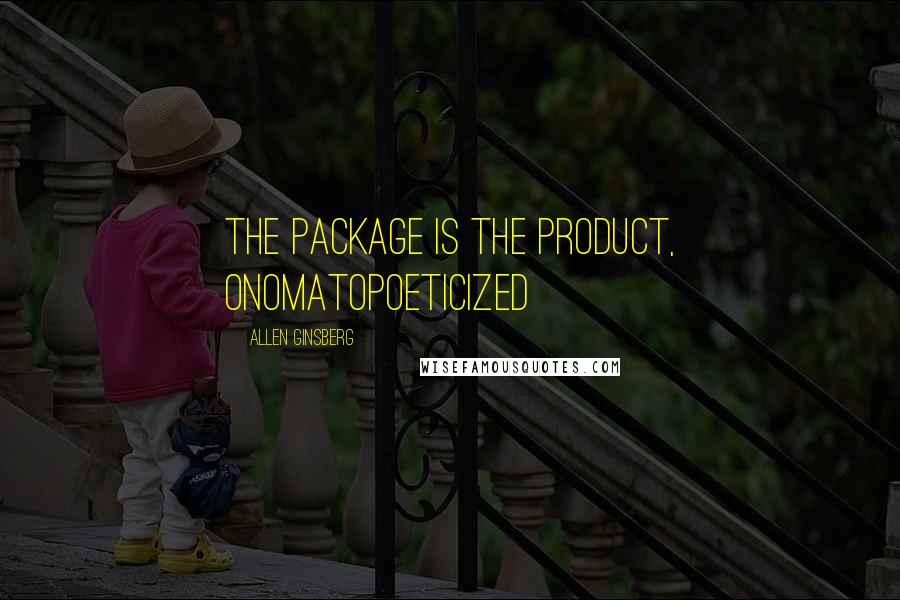 Allen Ginsberg Quotes: The Package is the Product, onomatopoeticized