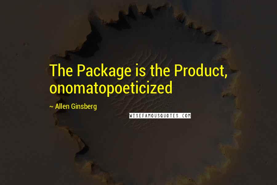 Allen Ginsberg Quotes: The Package is the Product, onomatopoeticized