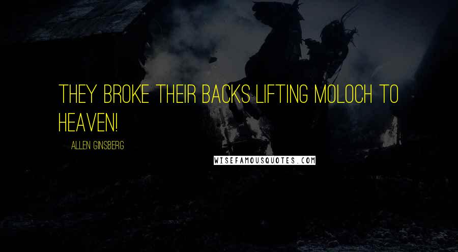 Allen Ginsberg Quotes: They broke their backs lifting Moloch to heaven!