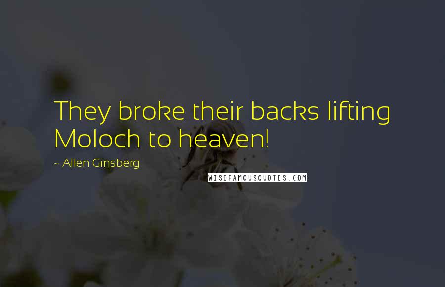 Allen Ginsberg Quotes: They broke their backs lifting Moloch to heaven!