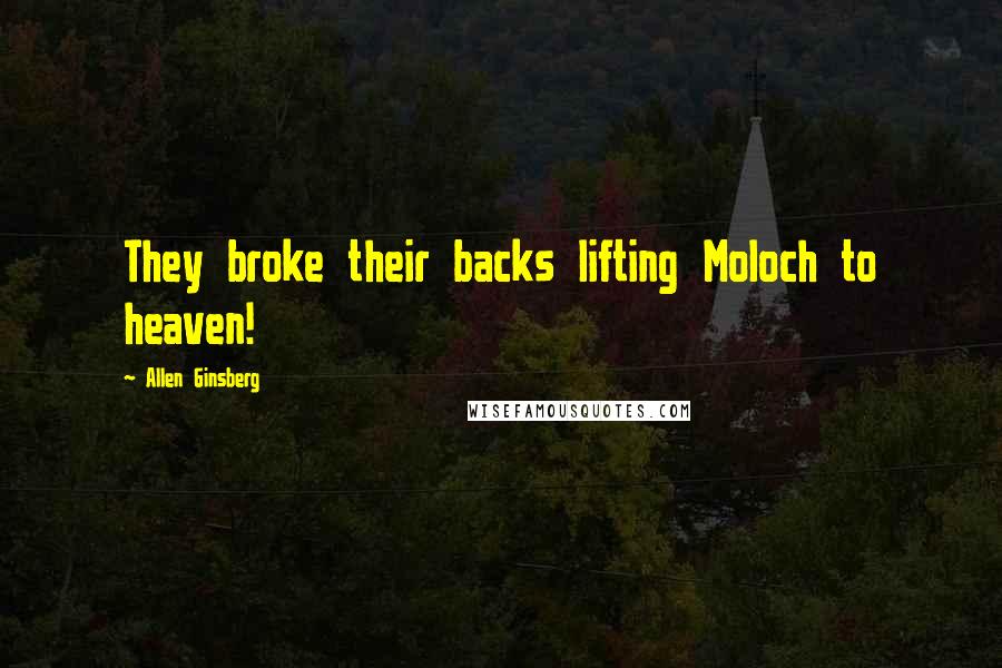 Allen Ginsberg Quotes: They broke their backs lifting Moloch to heaven!