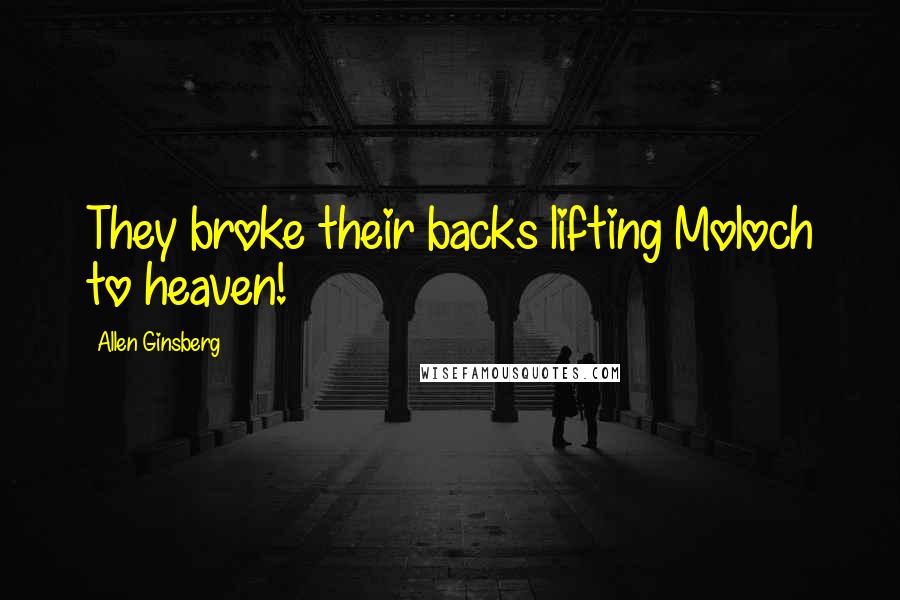 Allen Ginsberg Quotes: They broke their backs lifting Moloch to heaven!