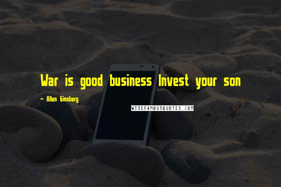 Allen Ginsberg Quotes: War is good business Invest your son