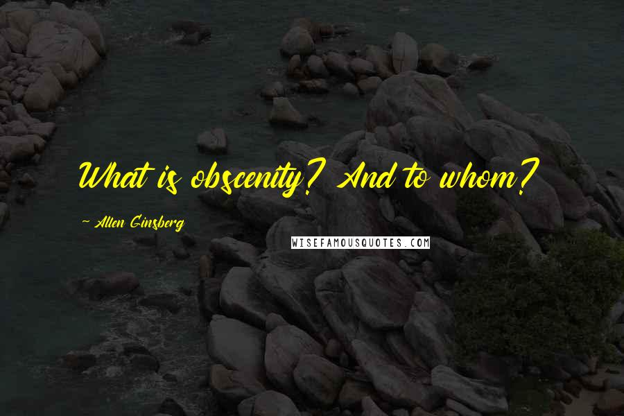 Allen Ginsberg Quotes: What is obscenity? And to whom?