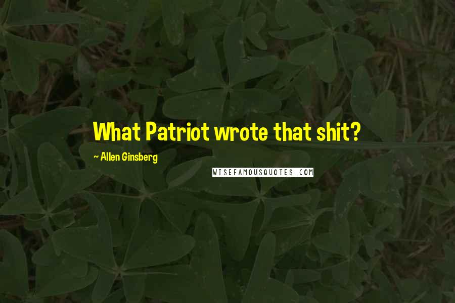 Allen Ginsberg Quotes: What Patriot wrote that shit?