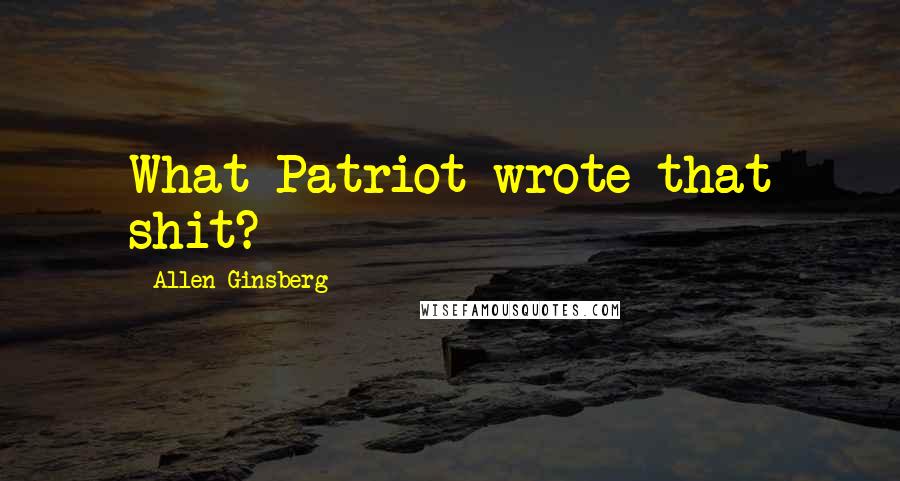 Allen Ginsberg Quotes: What Patriot wrote that shit?