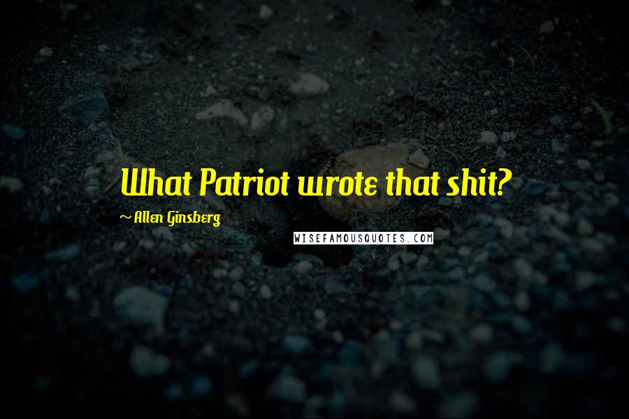 Allen Ginsberg Quotes: What Patriot wrote that shit?