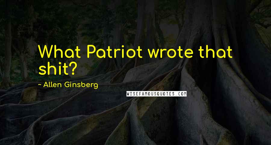 Allen Ginsberg Quotes: What Patriot wrote that shit?