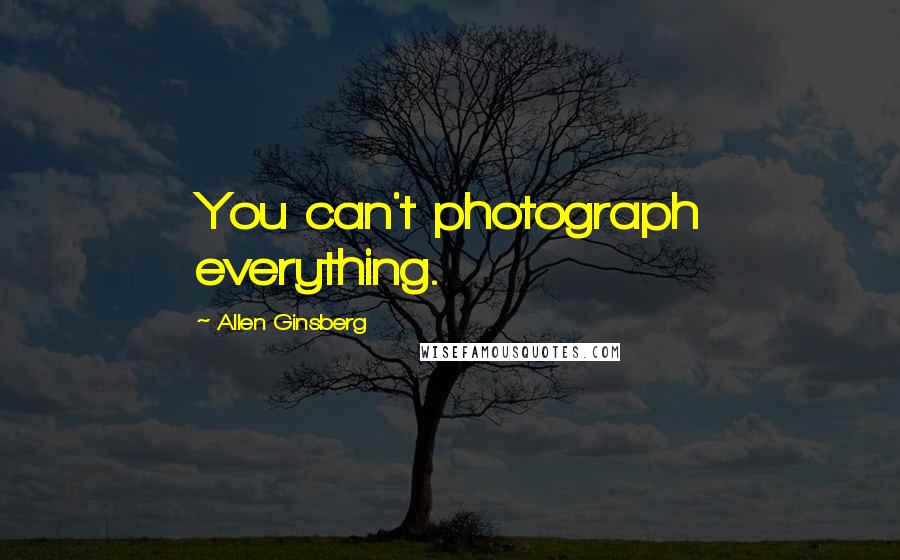 Allen Ginsberg Quotes: You can't photograph everything.