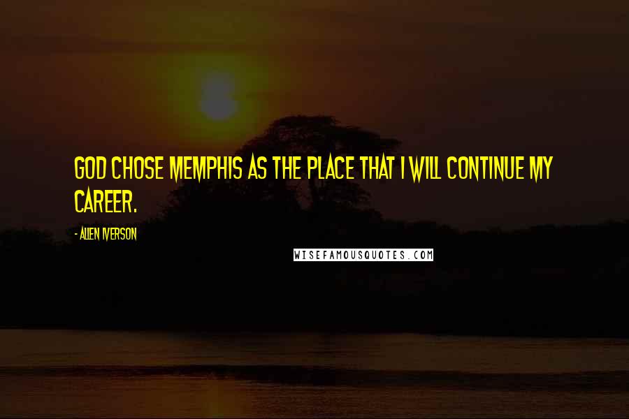 Allen Iverson Quotes: God chose Memphis as the place that I will continue my career.