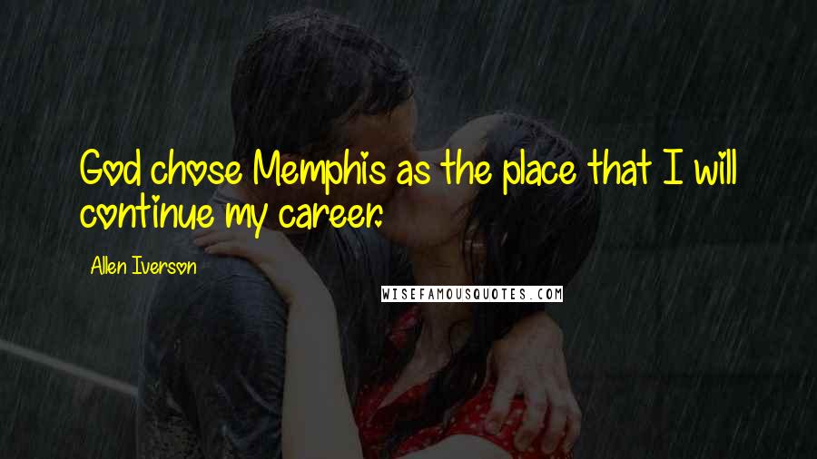 Allen Iverson Quotes: God chose Memphis as the place that I will continue my career.