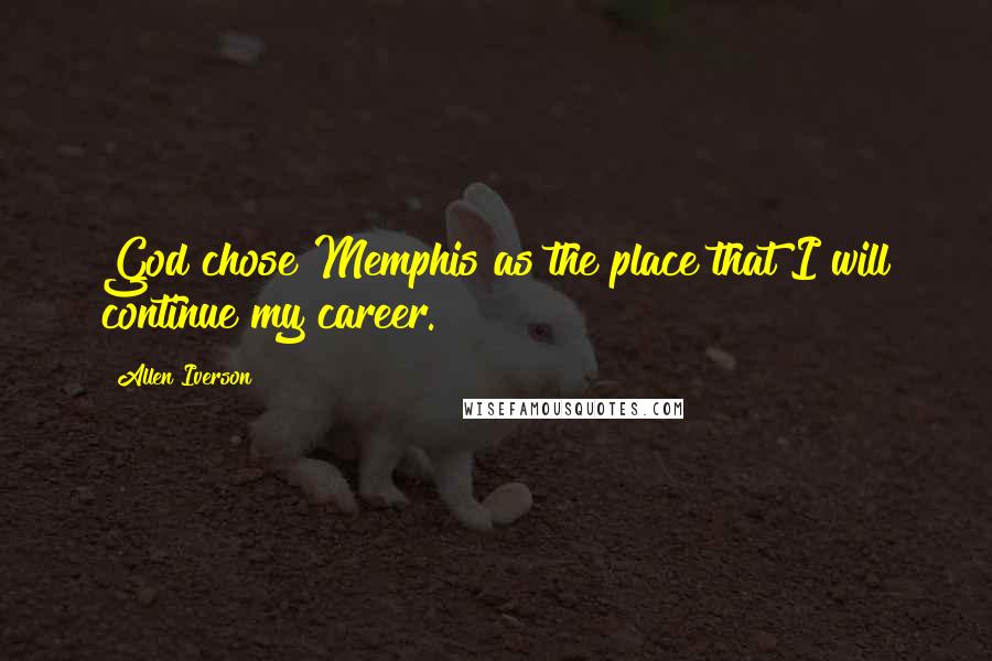 Allen Iverson Quotes: God chose Memphis as the place that I will continue my career.