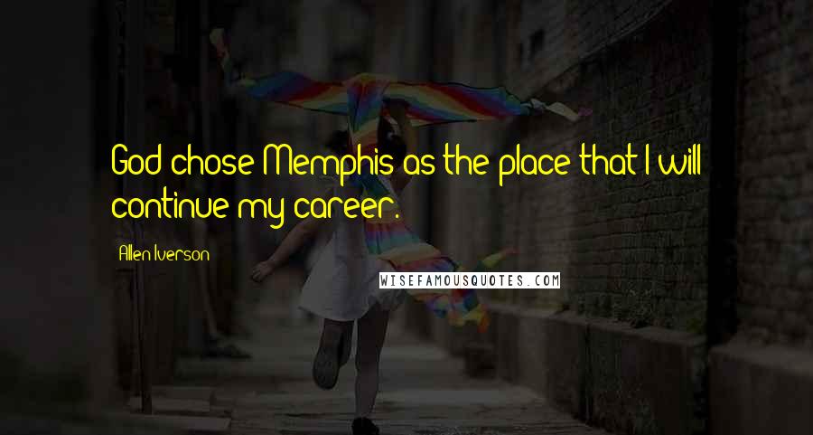 Allen Iverson Quotes: God chose Memphis as the place that I will continue my career.