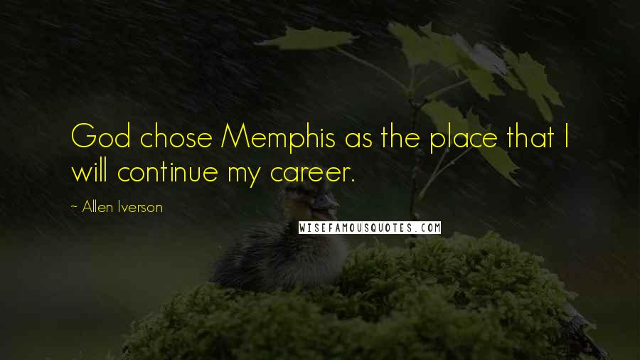 Allen Iverson Quotes: God chose Memphis as the place that I will continue my career.
