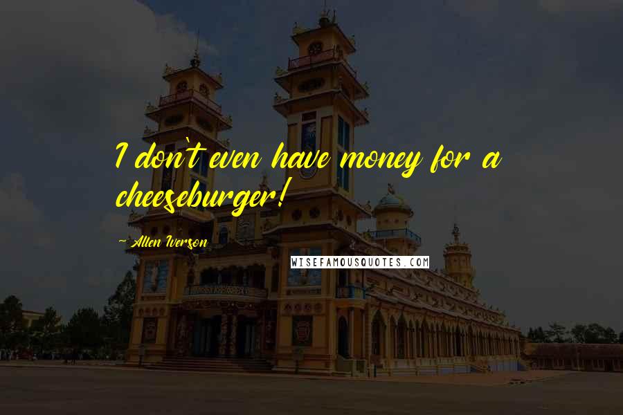 Allen Iverson Quotes: I don't even have money for a cheeseburger!